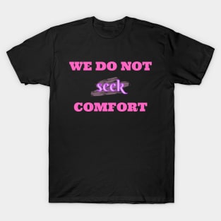 We do not seek comfort T-Shirt